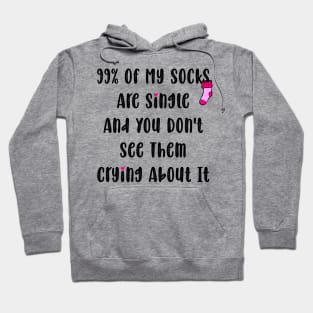 99% Of My Socks Are Single And You Don't See Them Crying About It Hoodie